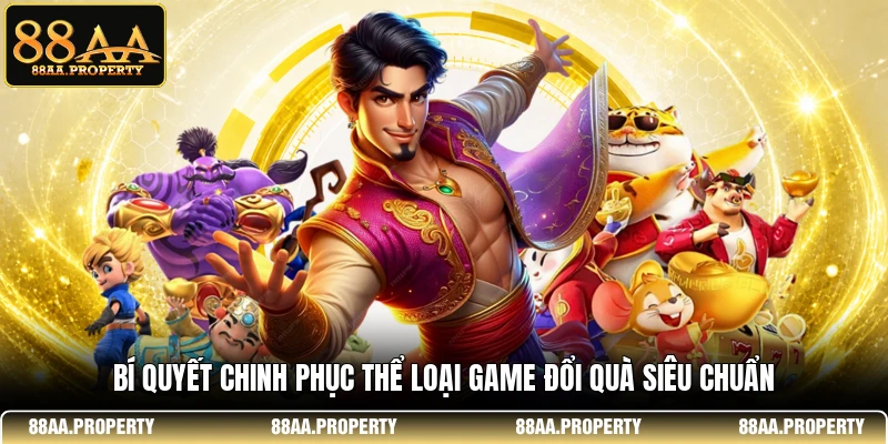 Bí quyết chinh phục thể loại game đổi quà siêu chuẩn 
