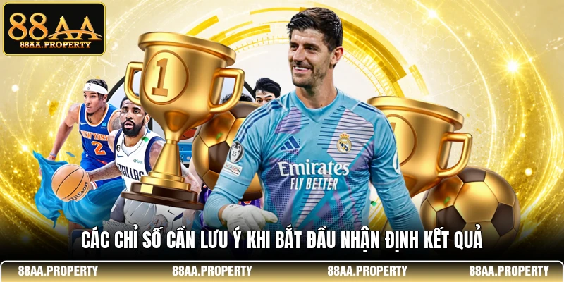 Các chỉ số cần lưu ý khi bắt đầu nhận định kết quả