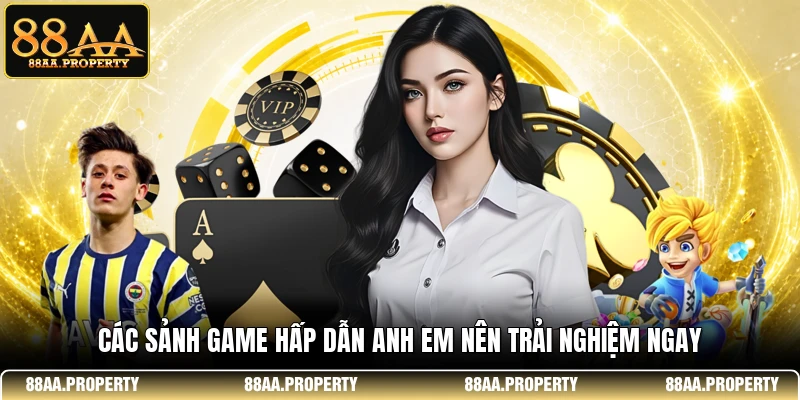 Các sảnh game hấp dẫn anh em nên trải nghiệm ngay 