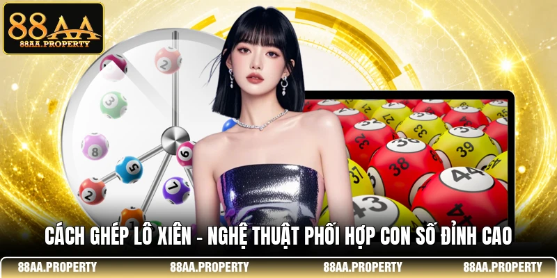 Cách Ghép Lô Xiên - Nghệ Thuật Phối Hợp Con Số Đỉnh Cao