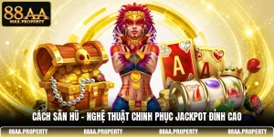 Cách Săn Hũ - Nghệ Thuật Chinh Phục Jackpot Đỉnh Cao