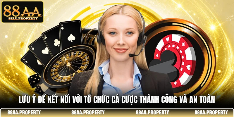 Lưu ý để kết nối với tổ chức cá cược thành công và an toàn 