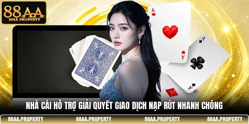 Nhà cái hỗ trợ giải quyết giao dịch nạp rút nhanh chóng