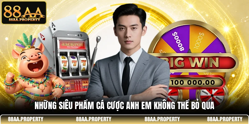 Những siêu phẩm cá cược anh em không thể bỏ qua