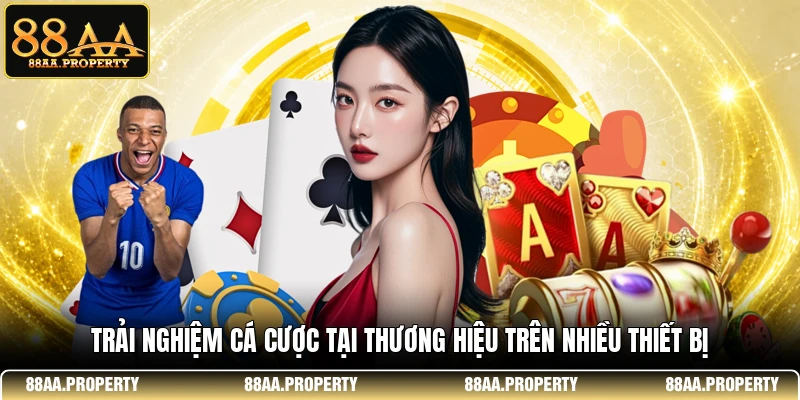 Trải nghiệm cá cược tại thương hiệu trên nhiều thiết bị